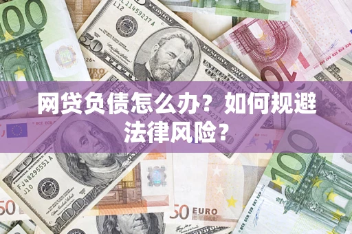 武汉网贷负债怎么办？如何规避法律风险？