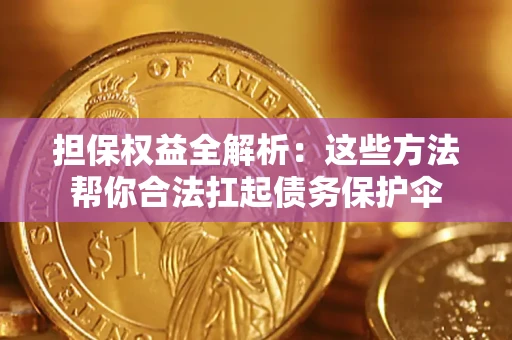 武汉担保权益全解析：这些方法帮你合法扛起债务保护伞