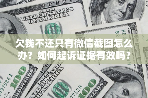 武汉欠钱不还只有微信截图怎么办？如何起诉证据有效吗？