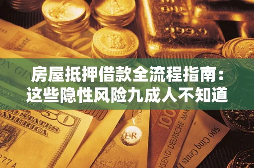 武汉房屋抵押借款全流程指南：这些隐性风险九成人不知道