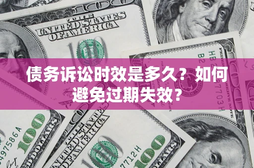 武汉债务诉讼时效是多久？如何避免过期失效？