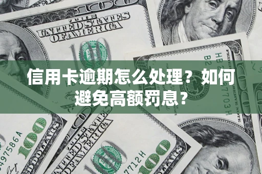 武汉信用卡逾期怎么处理？如何避免高额罚息？