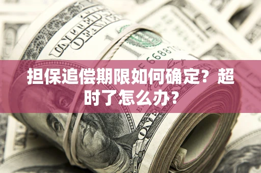 武汉担保追偿期限如何确定？超时了怎么办？