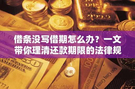 武汉借条没写借期怎么办？一文带你理清还款期限的法律规则