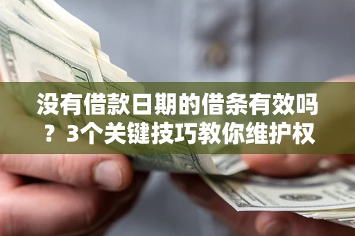 武汉没有借款日期的借条有效吗？3个关键技巧教你维护权益