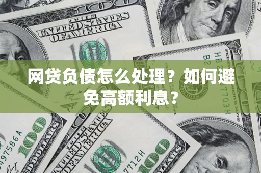 武汉网贷负债怎么处理？如何避免高额利息？