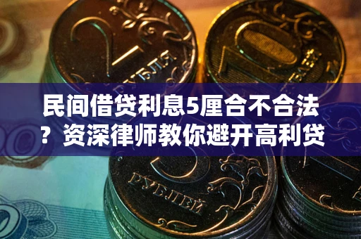 武汉民间借贷利息5厘合不合法？资深律师教你避开高利贷陷阱