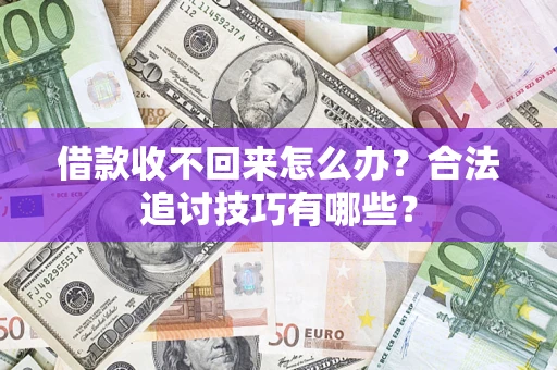 武汉借款收不回来怎么办？合法追讨技巧有哪些？