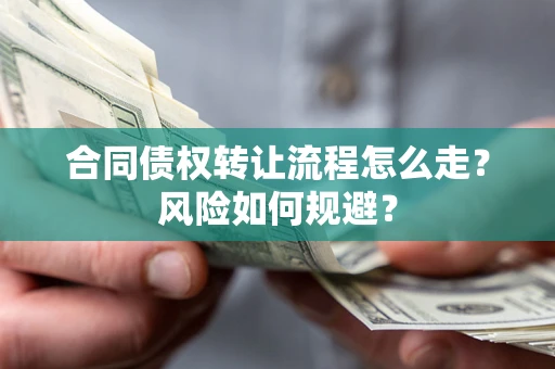 武汉合同债权转让流程怎么走？风险如何规避？
