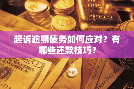 武汉起诉逾期债务如何应对？有哪些还款技巧？