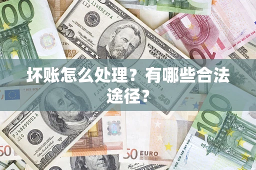 武汉坏账怎么处理？有哪些合法途径？