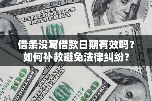 武汉借条没写借款日期有效吗？如何补救避免法律纠纷？
