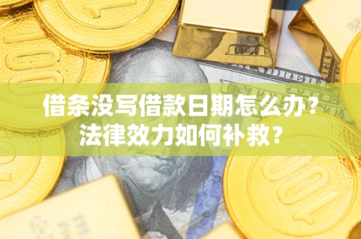 武汉借条没写借款日期怎么办?法律效力如何补救? 武汉借条没写借款日期怎么办?法律效力如何补救?