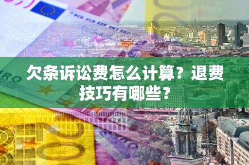 武汉欠条诉讼费怎么计算？退费技巧有哪些？