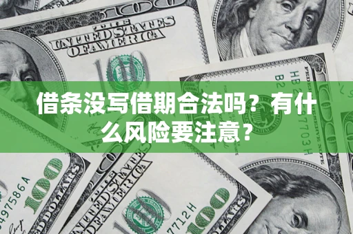 武汉借条没写借期合法吗？有什么风险要注意？