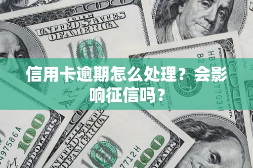 武汉信用卡逾期怎么处理？会影响征信吗？