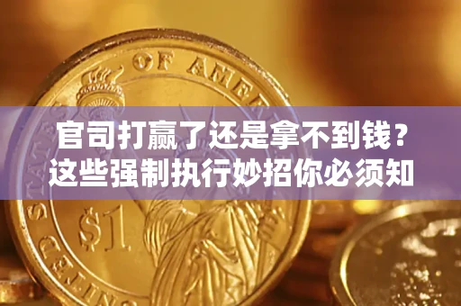 武汉官司打赢了还是拿不到钱？这些强制执行妙招你必须知道