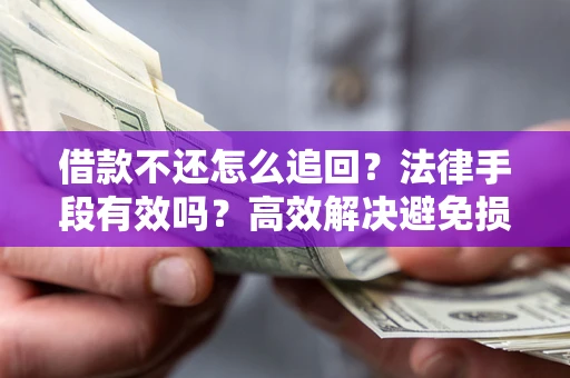 武汉借款不还怎么追回？法律手段有效吗？高效解决避免损失