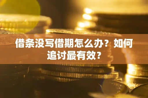 武汉借条没写借期怎么办？如何追讨最有效？