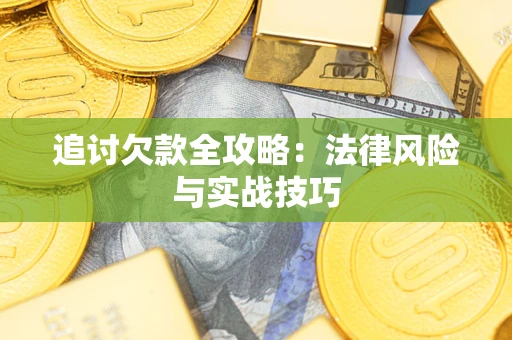 武汉追讨欠款全攻略：法律风险与实战技巧