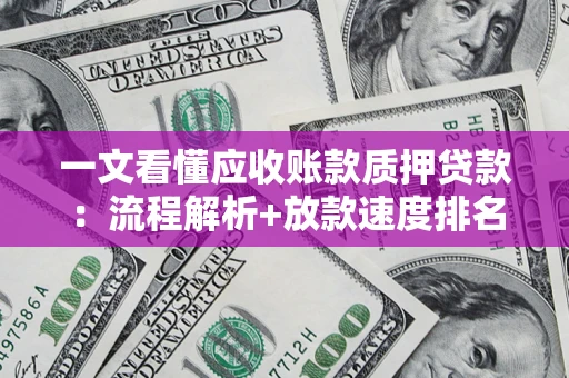 武汉一文看懂应收账款质押贷款：流程解析+放款速度排名