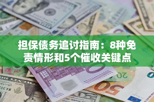 武汉担保债务追讨指南：8种免责情形和5个催收关键点
