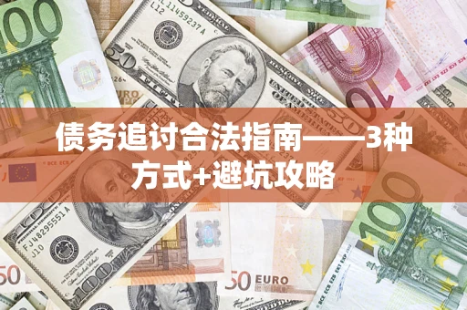 武汉债务追讨合法指南——3种方式+避坑攻略