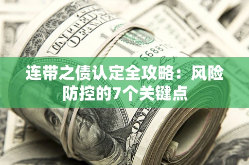 武汉连带之债认定全攻略：风险防控的7个关键点