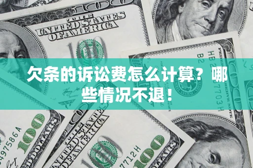 武汉欠条的诉讼费怎么计算?哪些情况不退! 武汉欠条的诉讼费怎么计算?哪些情况不退!
