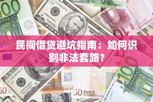武汉民间借贷避坑指南：如何识别非法套路？