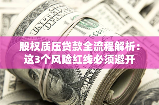 武汉股权质压贷款全流程解析：这3个风险红线必须避开