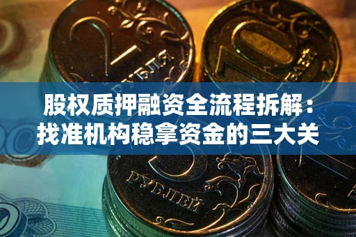 武汉股权质押融资全流程拆解：找准机构稳拿资金的三大关键