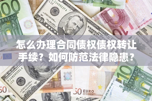 武汉怎么办理合同债权债权转让手续？如何防范法律隐患？