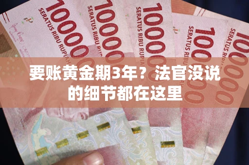 武汉要账黄金期3年？法官没说的细节都在这里
