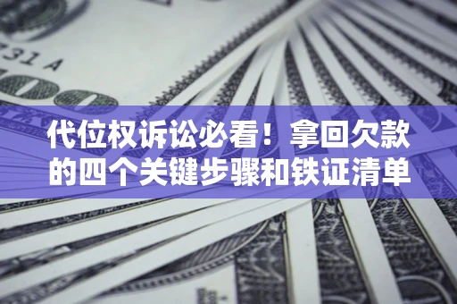 武汉代位权诉讼必看!拿回欠款的四个关键步骤和铁证清单 武汉代位权诉讼必看!拿回欠款的四个关键步骤和铁证清单