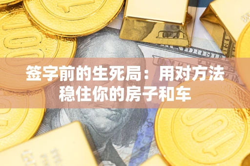 武汉签字前的生死局：用对方法稳住你的房子和车