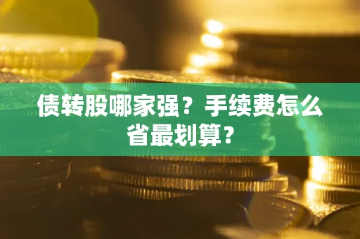 武汉债转股哪家强？手续费怎么省最划算？