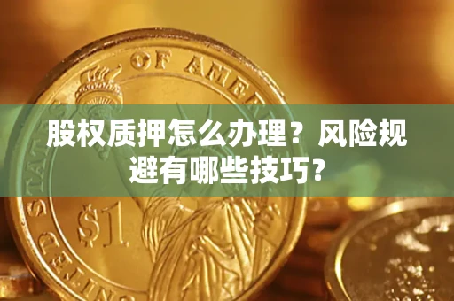 武汉股权质押怎么办理？风险规避有哪些技巧？