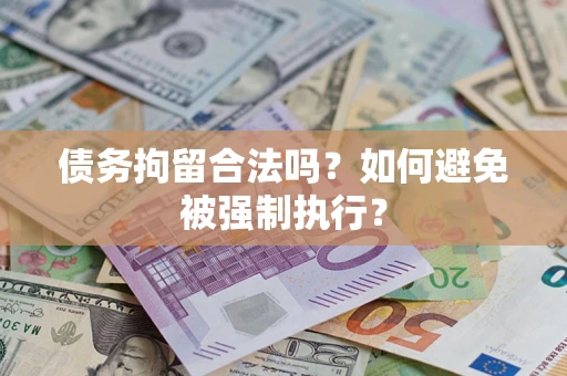 武汉债务拘留合法吗？如何避免被强制执行？