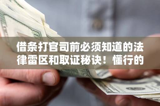 武汉借条打官司前必须知道的法律雷区和取证秘诀！懂行的人已经留好这些证据
