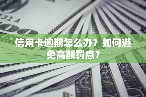 武汉信用卡逾期怎么办？如何避免高额罚息？