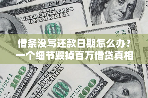 武汉借条没写还款日期怎么办？一个细节毁掉百万借贷真相