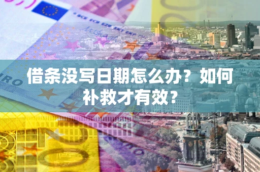 武汉借条没写日期怎么办？如何补救才有效？