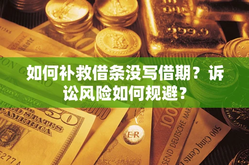 武汉如何补救借条没写借期？诉讼风险如何规避？