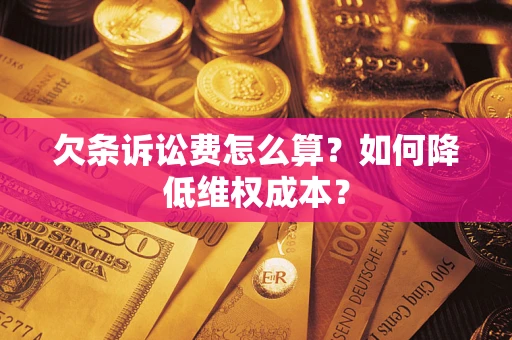 武汉欠条诉讼费怎么算？如何降低维权成本？