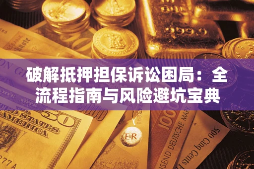 武汉破解抵押担保诉讼困局:全流程指南与风险避坑宝典 武汉破解抵押担保诉讼困局:全流程指南与风险避坑宝典