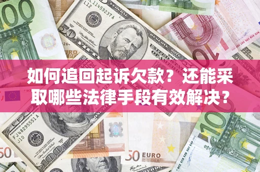 武汉如何追回起诉欠款？还能采取哪些法律手段有效解决？