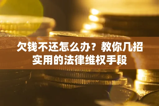 武汉欠钱不还怎么办？教你几招实用的法律维权手段