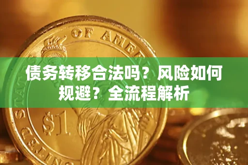 武汉债务转移合法吗？风险如何规避？全流程解析