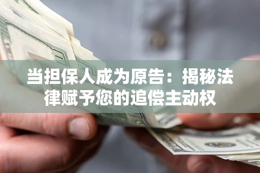 武汉当担保人成为原告:揭秘法律赋予您的追偿主动权 武汉当担保人成为原告:揭秘法律赋予您的追偿主动权